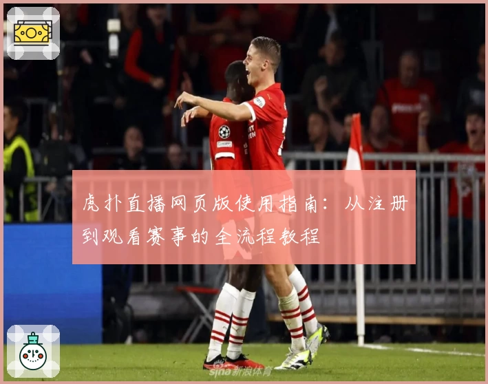 虎扑直播网页版使用指南：从注册到观看赛事的全流程教程