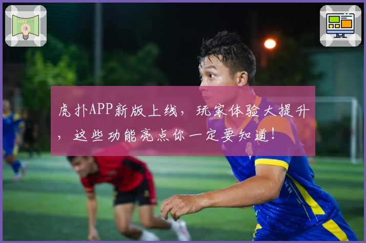 虎扑APP新版上线，玩家体验大提升，这些功能亮点你一定要知道！