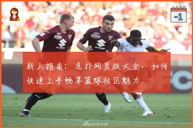 新人指南：虎扑网页版大全，如何快速上手畅享篮球社区魅力